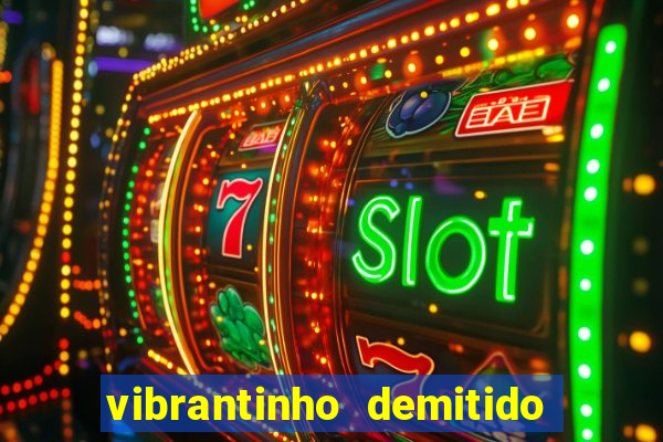 vibrantinho demitido do alterosa esporte