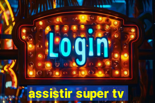 assistir super tv