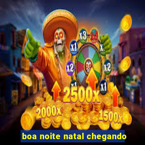 boa noite natal chegando