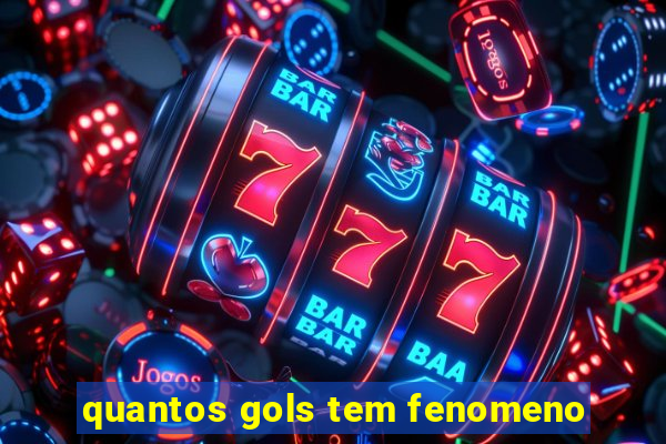 quantos gols tem fenomeno