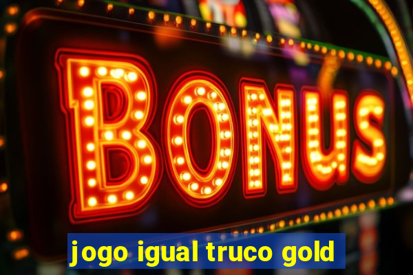 jogo igual truco gold