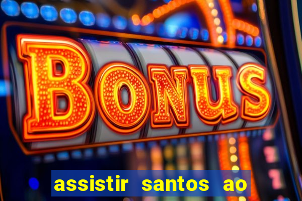 assistir santos ao vivo futemax