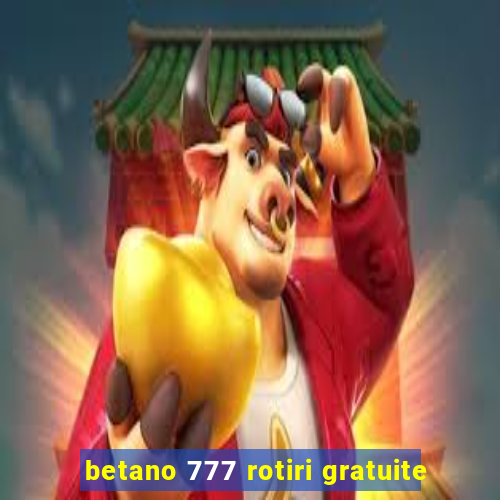 betano 777 rotiri gratuite