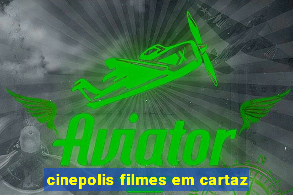 cinepolis filmes em cartaz