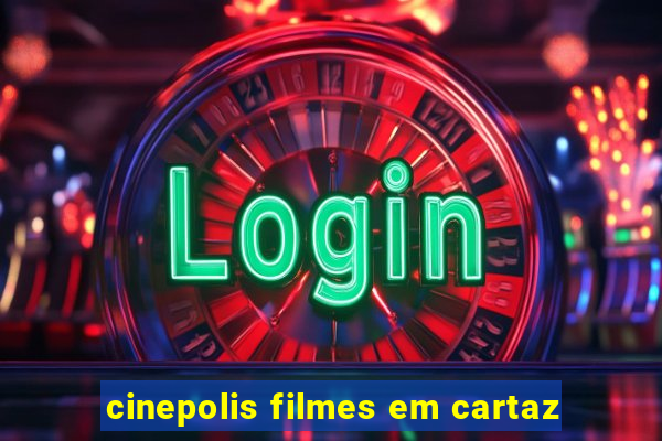 cinepolis filmes em cartaz