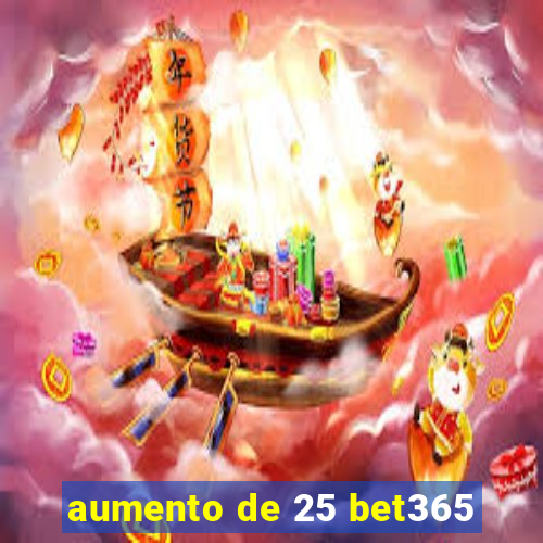 aumento de 25 bet365