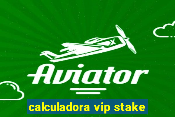 calculadora vip stake