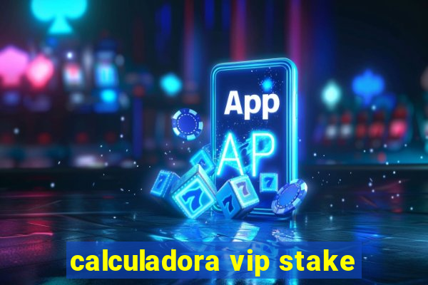 calculadora vip stake