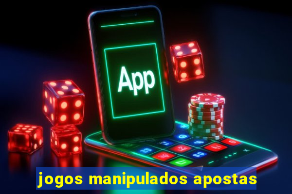 jogos manipulados apostas