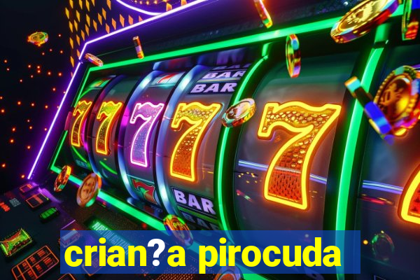 crian?a pirocuda