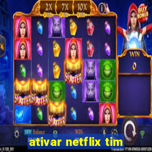 ativar netflix tim