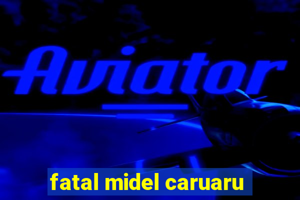 fatal midel caruaru