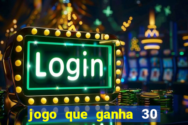 jogo que ganha 30 reais no cadastro