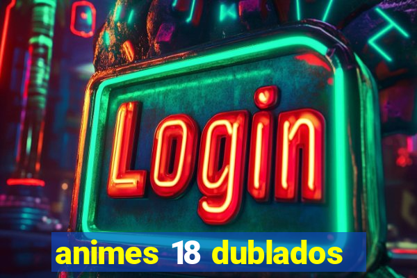 animes 18 dublados