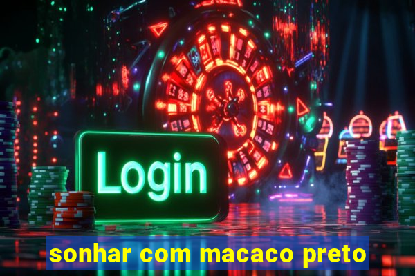 sonhar com macaco preto