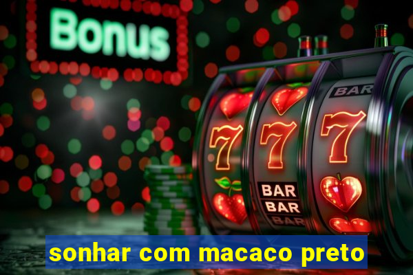 sonhar com macaco preto