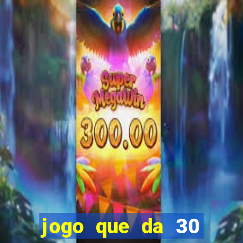 jogo que da 30 reais de bonus