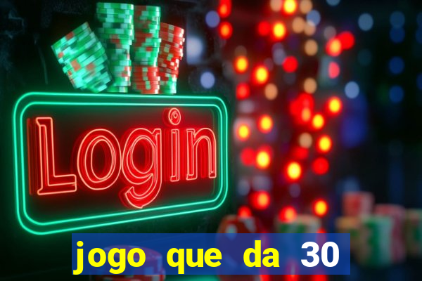 jogo que da 30 reais de bonus