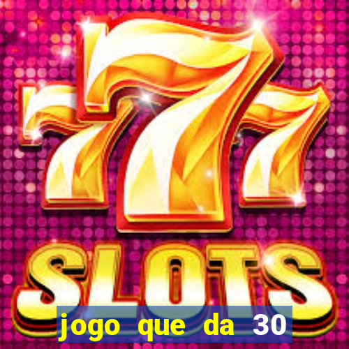 jogo que da 30 reais de bonus