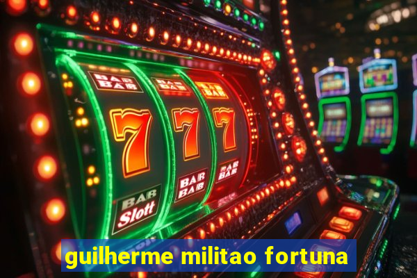 guilherme militao fortuna