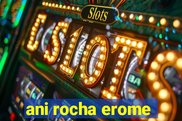 ani rocha erome