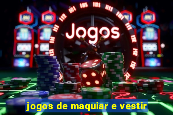 jogos de maquiar e vestir