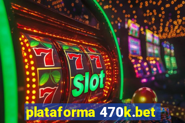 plataforma 470k.bet