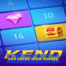 ovo cacau show snoopy