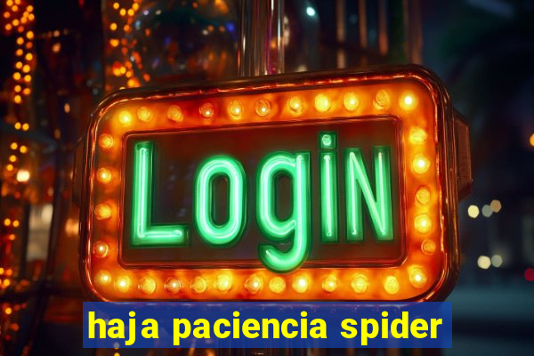 haja paciencia spider