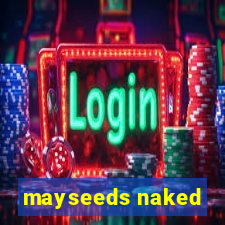 mayseeds naked