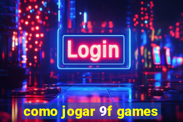 como jogar 9f games