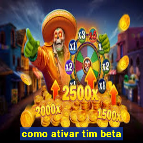 como ativar tim beta