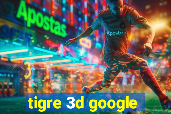 tigre 3d google