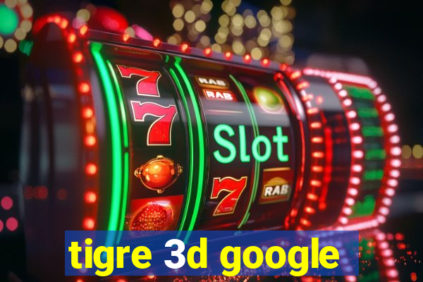 tigre 3d google