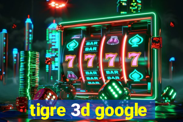 tigre 3d google