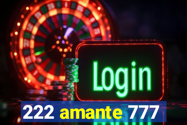 222 amante 777