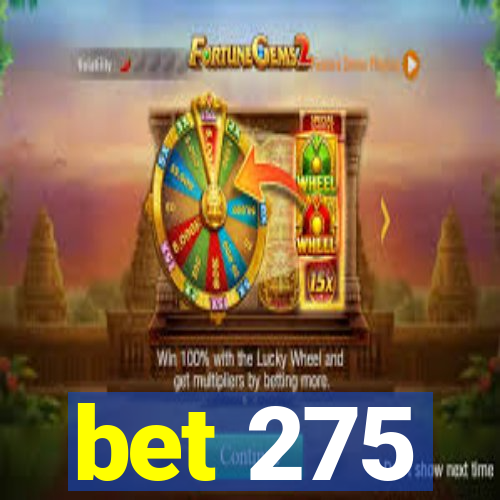 bet 275