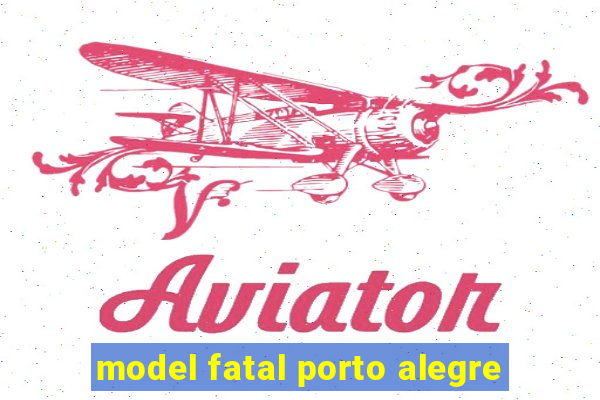 model fatal porto alegre