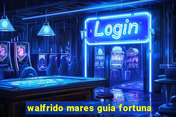 walfrido mares guia fortuna