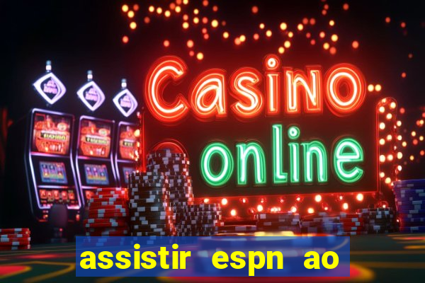 assistir espn ao vivo online gratis