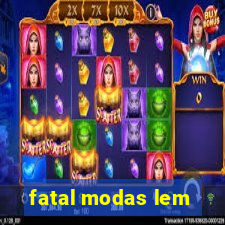 fatal modas lem