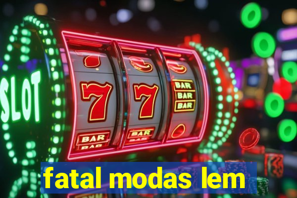 fatal modas lem