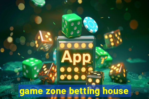 game zone betting house