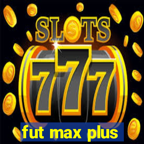 fut max plus