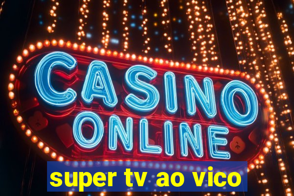 super tv ao vico