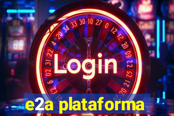 e2a plataforma