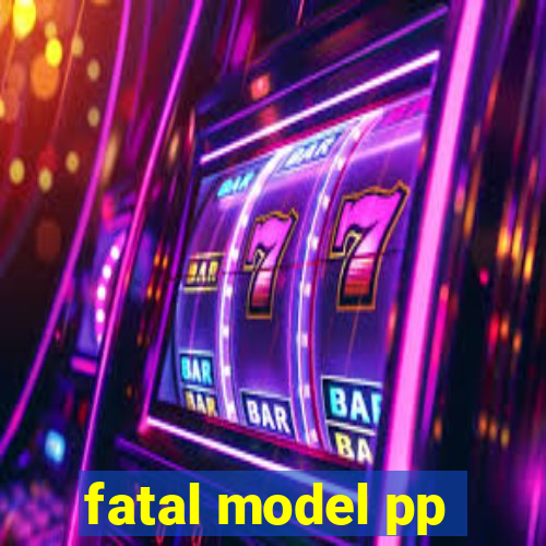 fatal model pp