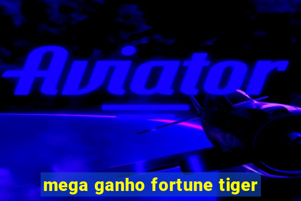 mega ganho fortune tiger