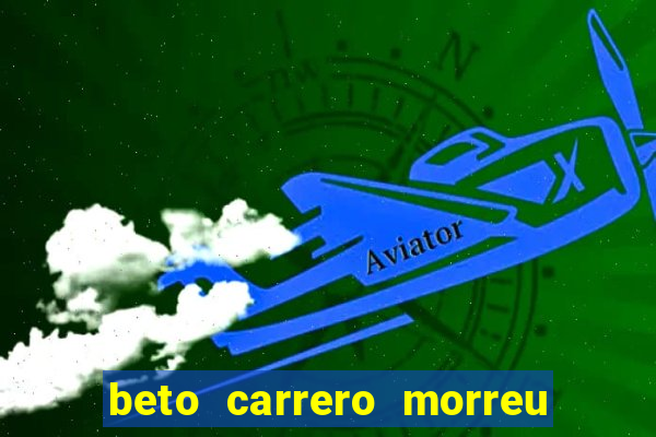 beto carrero morreu por causa do dente