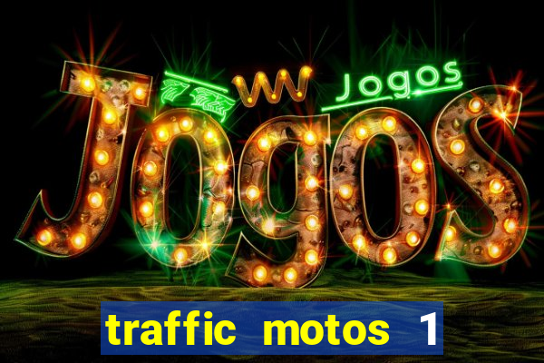 traffic motos 1 dinheiro infinito